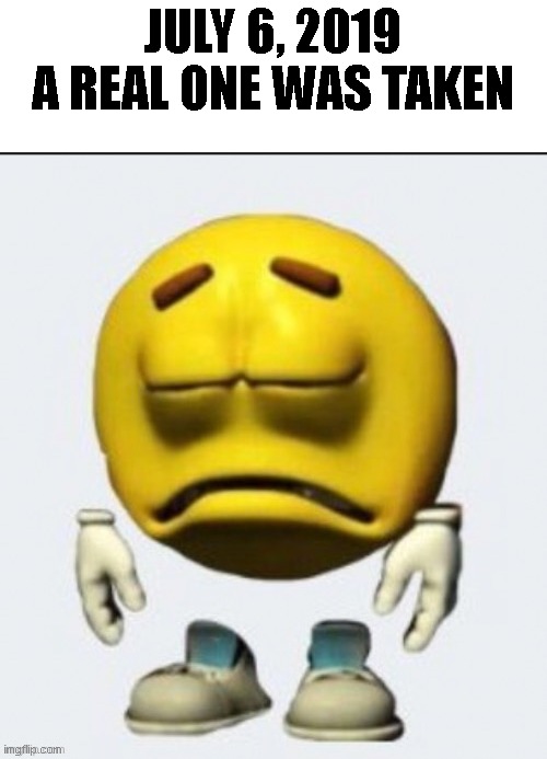 Sad emoji | JULY 6, 2019 A REAL ONE WAS TAKEN | image tagged in sad emoji | made w/ Imgflip meme maker