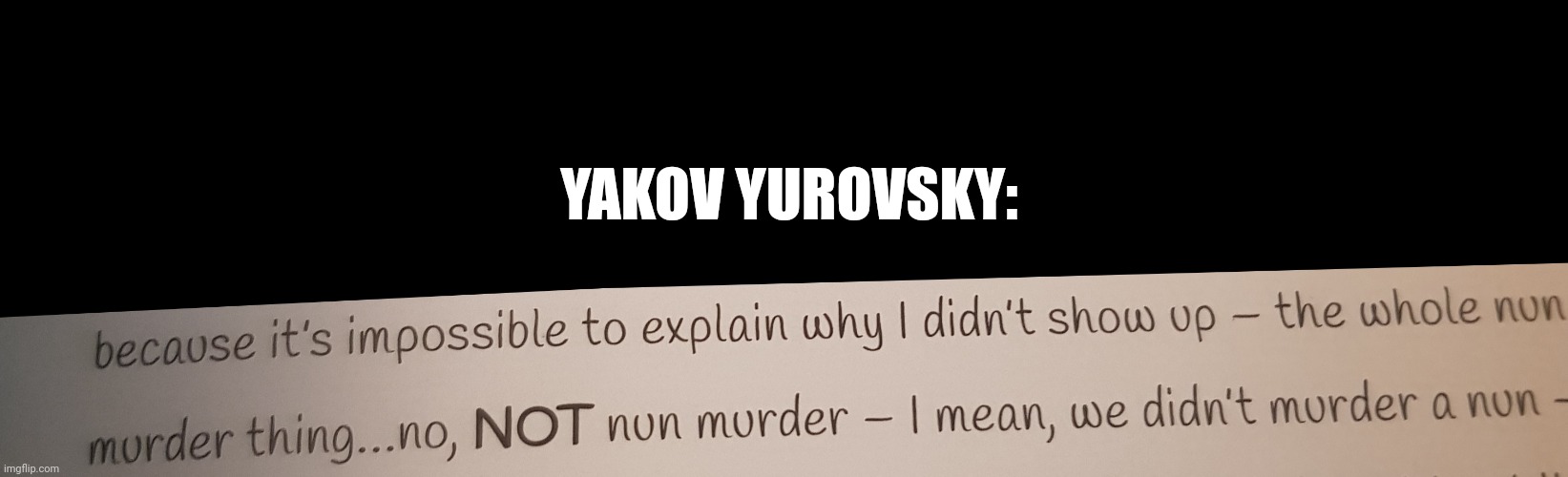 For real though | YAKOV YUROVSKY: | image tagged in yakov yurovsky,elisabeth of hesse,elizabeth feodorovna,elisabeth of hesse and by rhine,hesse sisters,hesse and by rhine sisters | made w/ Imgflip meme maker