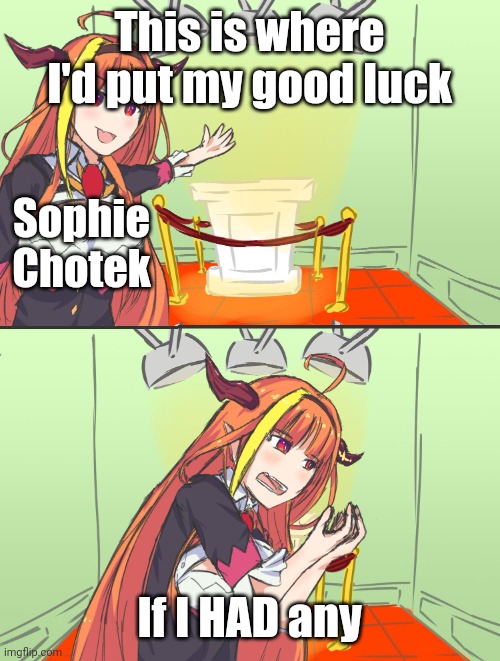 She really has the worst luck | This is where I'd put my good luck; Sophie Chotek; If I HAD any | image tagged in this is where i'd put a trophy kiryu coco hololive version,sophie duchess of hohenberg,sophie chotek | made w/ Imgflip meme maker