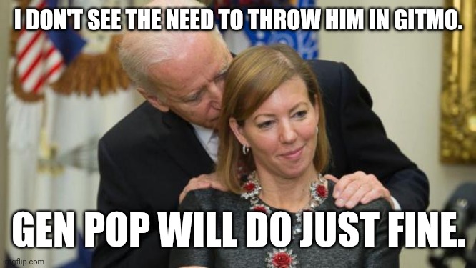 A lot of Washington DC could use it. | I DON'T SEE THE NEED TO THROW HIM IN GITMO. GEN POP WILL DO JUST FINE. | image tagged in creepy joe biden | made w/ Imgflip meme maker