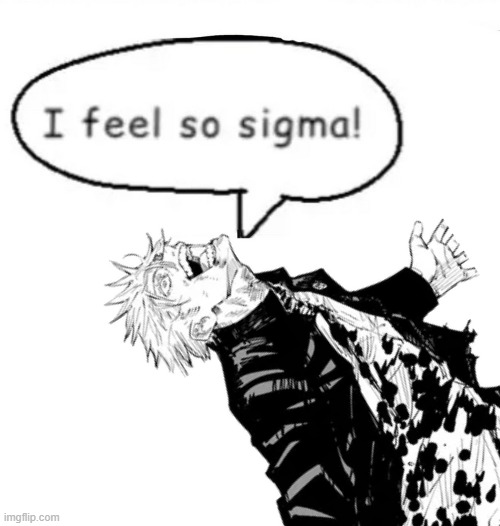 I feel so sigma! | image tagged in i feel so sigma | made w/ Imgflip meme maker