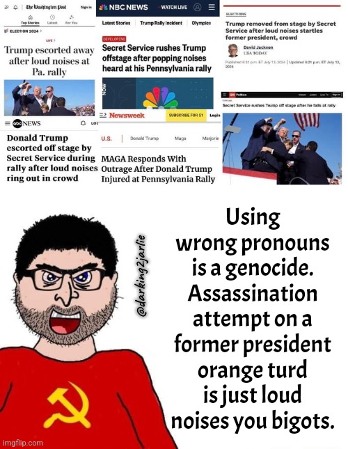 Be politically correct. Don't be a bigot. | Using wrong pronouns is a genocide. Assassination attempt on a former president orange turd is just loud noises you bigots. @darking2jarlie | image tagged in liberal logic,liberal hypocrisy,satire,donald trump,trump,america | made w/ Imgflip meme maker