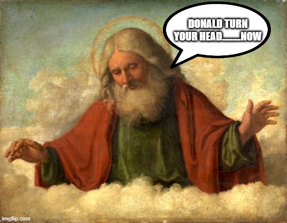 only god can judge me | DONALD TURN YOUR HEAD.........NOW | image tagged in only god can judge me | made w/ Imgflip meme maker