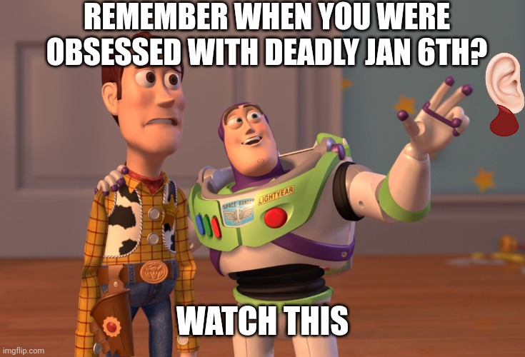 Come here for the free speech banned on 9gag | REMEMBER WHEN YOU WERE OBSESSED WITH DEADLY JAN 6TH? WATCH THIS | image tagged in memes,x x everywhere,comedy | made w/ Imgflip meme maker