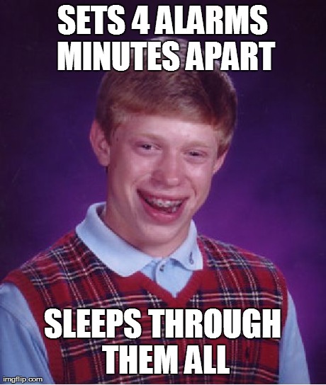 SETS 4 ALARMS MINUTES APART SLEEPS THROUGH THEM ALL | image tagged in memes,bad luck brian | made w/ Imgflip meme maker