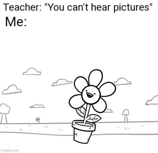 I can still hear it. | image tagged in you can't hear pictures,funny,asdfmovie | made w/ Imgflip meme maker