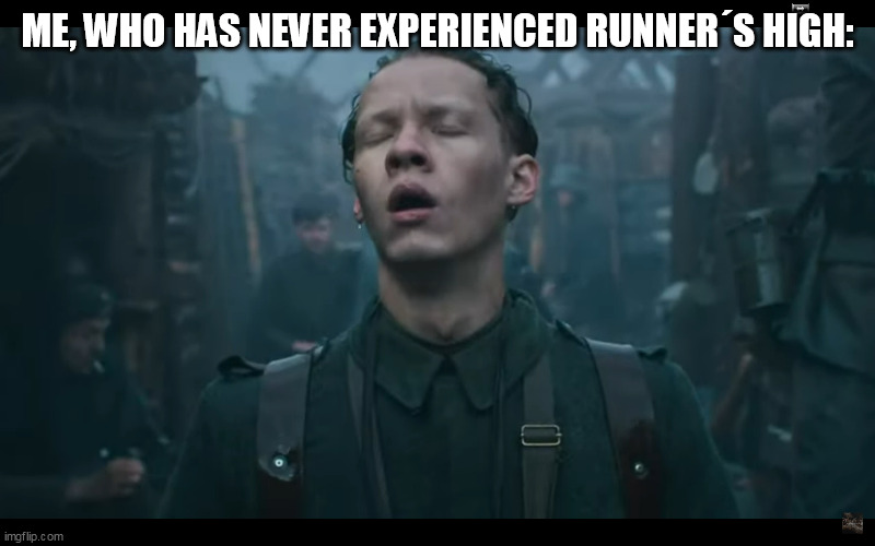 ME, WHO HAS NEVER EXPERIENCED RUNNER´S HIGH: | made w/ Imgflip meme maker