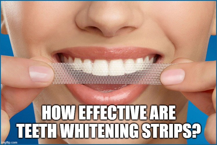 How Effective Are Teeth Whitening Strips? | HOW EFFECTIVE ARE TEETH WHITENING STRIPS? | image tagged in teeth,no teeth,smile,smiles,smiling,dubai | made w/ Imgflip meme maker