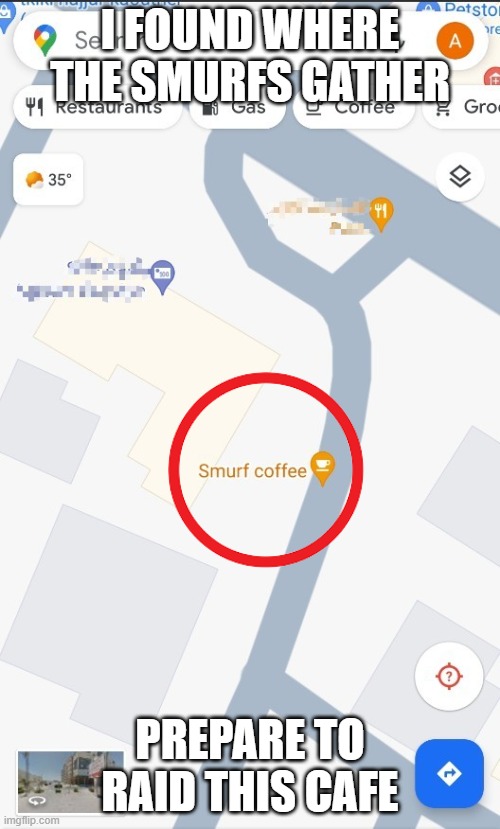 smurf coffee | I FOUND WHERE THE SMURFS GATHER; PREPARE TO RAID THIS CAFE | image tagged in smurfs,smurf,gaming,memes,cafe,coffee | made w/ Imgflip meme maker