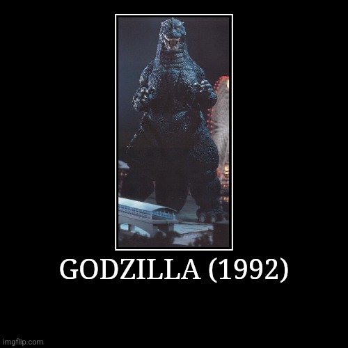 Godzilla (1992) | GODZILLA (1992) | | image tagged in demotivationals,heisei,godzilla | made w/ Imgflip demotivational maker