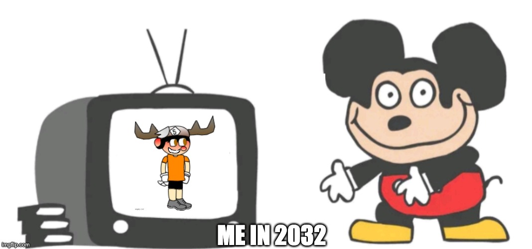 mokey tv | ME IN 2032 | image tagged in mokey tv | made w/ Imgflip meme maker