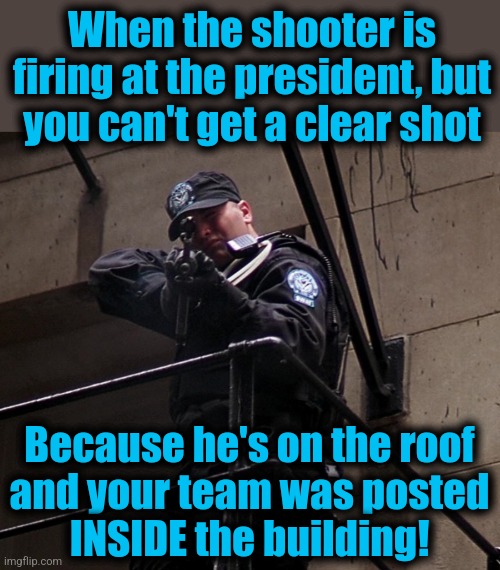 When you're working for democrats | When the shooter is
firing at the president, but
you can't get a clear shot; Because he's on the roof
and your team was posted
INSIDE the building! | image tagged in memes,sniper,trump assassination attempt,joe biden,democrats,secret service | made w/ Imgflip meme maker