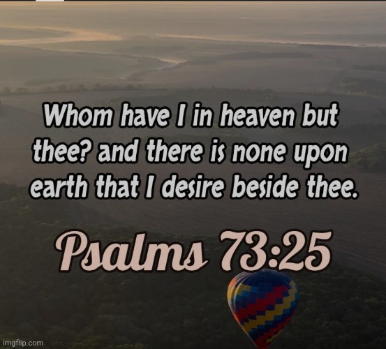 Psalms 73:25 | image tagged in psalms 73 25 | made w/ Imgflip meme maker