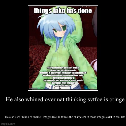 He also whined over nat thinking svtfoe is cringe | He also uses “blank of shame” images like he thinks the characters in those images exist | image tagged in funny,demotivationals | made w/ Imgflip demotivational maker