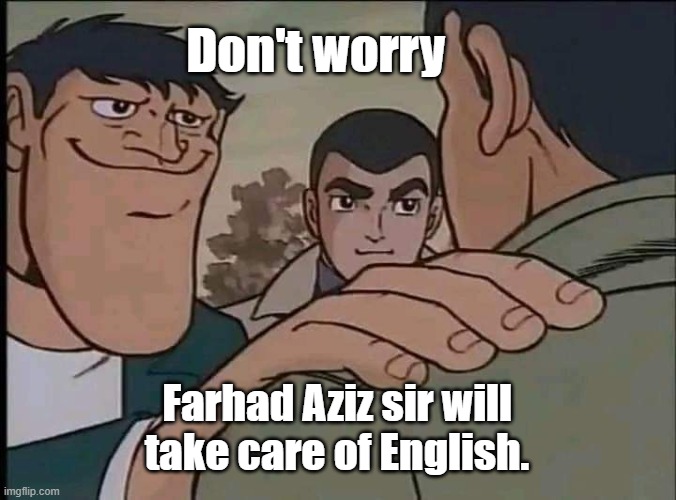 Akakichi no Eleven | Don't worry; Farhad Aziz sir will take care of English. | image tagged in akakichi no eleven | made w/ Imgflip meme maker