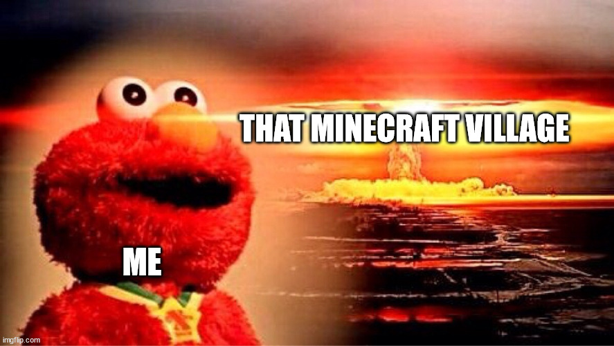 elmo nuclear explosion | THAT MINECRAFT VILLAGE ME | image tagged in elmo nuclear explosion | made w/ Imgflip meme maker