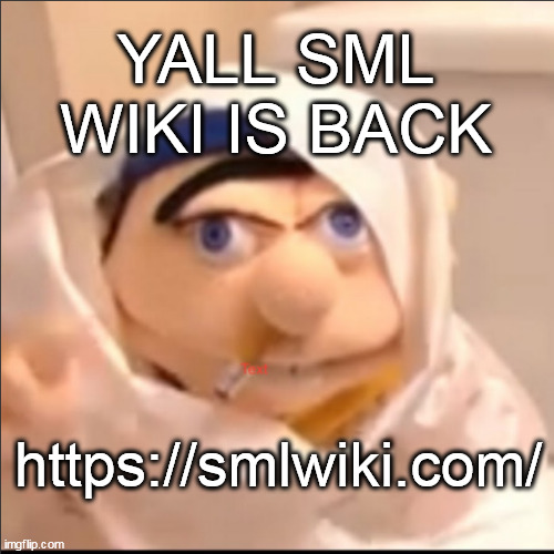 https://smlwiki.com/ | YALL SML WIKI IS BACK; https://smlwiki.com/ | image tagged in triggered jeffy but stolen haha | made w/ Imgflip meme maker