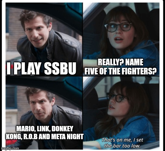 Brooklyn 99 Set the bar too low | I PLAY SSBU; REALLY? NAME FIVE OF THE FIGHTERS? MARIO, LINK, DONKEY KONG, R.O.B AND META NIGHT | image tagged in brooklyn 99 set the bar too low | made w/ Imgflip meme maker