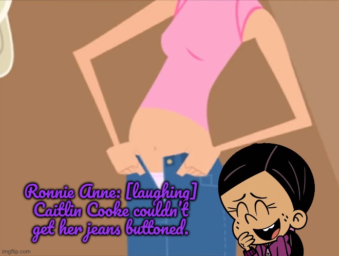 Ronnie Anne Laughs at Caitlin Cooke | Ronnie Anne: [laughing] Caitlin Cooke couldn’t get her jeans buttoned. | image tagged in the loud house,nickelodeon,ronnie anne,laughing,girl,ronnie anne santiago | made w/ Imgflip meme maker