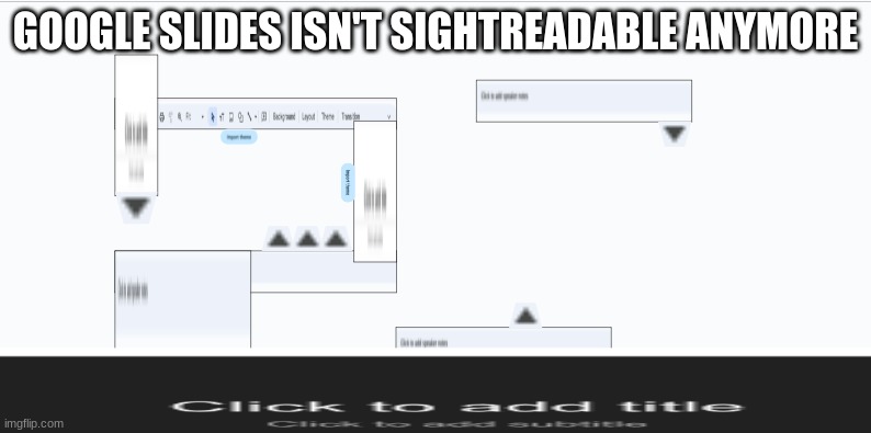 google slides isn't sightreadable anymore | GOOGLE SLIDES ISN'T SIGHTREADABLE ANYMORE | image tagged in geometry dash,google | made w/ Imgflip meme maker