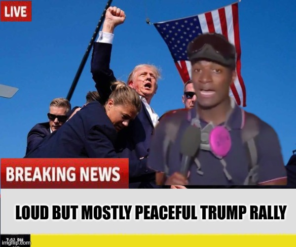 Liberal media problems | LOUD BUT MOSTLY PEACEFUL TRUMP RALLY | image tagged in trump shot | made w/ Imgflip meme maker