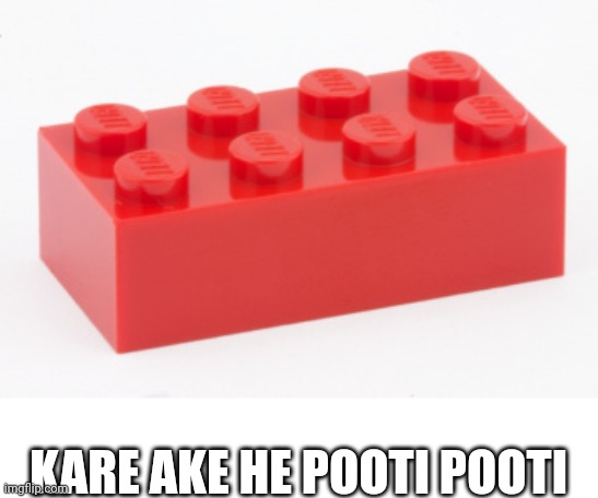 e | KARE AKE HE POOTI POOTI | image tagged in a singular lego piece,e | made w/ Imgflip meme maker