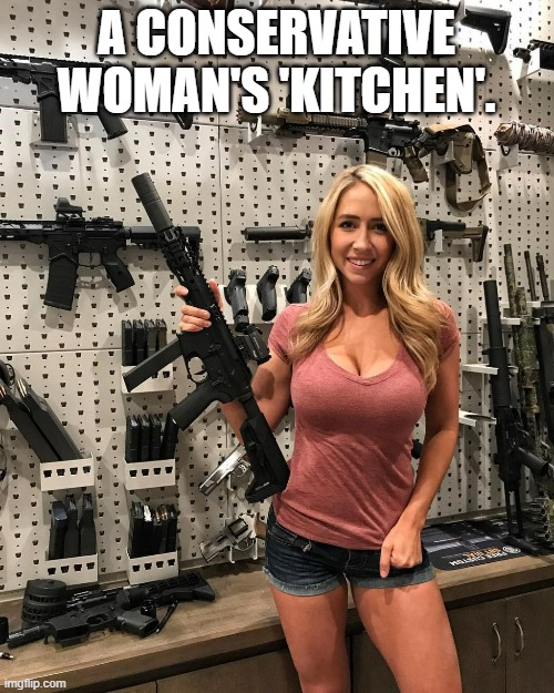 The next time some leftard rants about conservatives, women, and kitchens show them this. | A CONSERVATIVE WOMAN'S 'KITCHEN'. | image tagged in woman,guns,kitchen,stupid liberals,politics,political humor | made w/ Imgflip meme maker