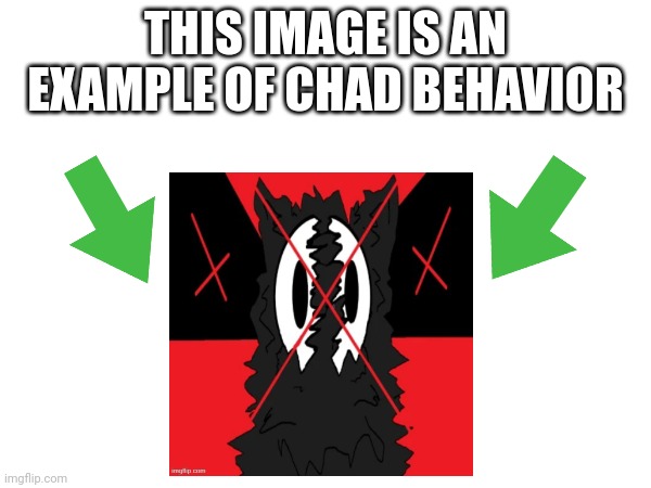 This image is an example of chad behavior | image tagged in this image is an example of chad behavior | made w/ Imgflip meme maker