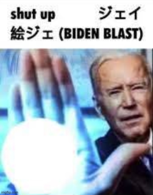 Shut up Biden Blast | image tagged in shut up biden blast | made w/ Imgflip meme maker