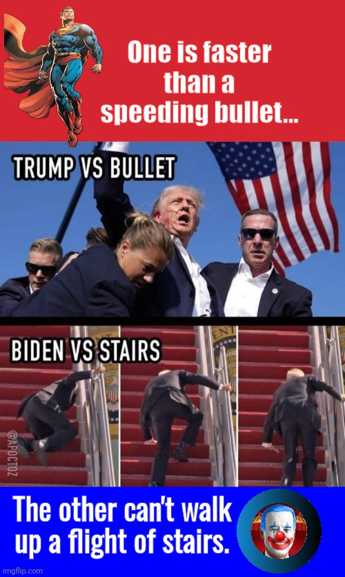 Trump VS Bullet | One is faster than a speeding bullet... The other can't walk up a flight of stairs. | image tagged in keep calm and carry on red,blue square,superman,clown,biden | made w/ Imgflip meme maker