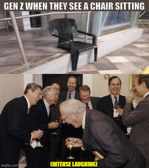 hahahahahahah | GEN Z WHEN THEY SEE A CHAIR SITTING; (INTENSE LAUGHING) | image tagged in memes,laughing men in suits,funny,funny memes,fun | made w/ Imgflip meme maker