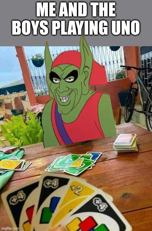Lest bring this meme back | ME AND THE BOYS PLAYING UNO | image tagged in uno,me and the boys | made w/ Imgflip meme maker