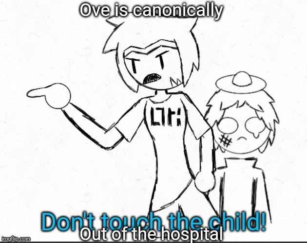 He does have a scar, and the eye hit is seemingly a bit lighter shade than the other | Ove is canonically; Out of the hospital | image tagged in astra don't touch the child | made w/ Imgflip meme maker