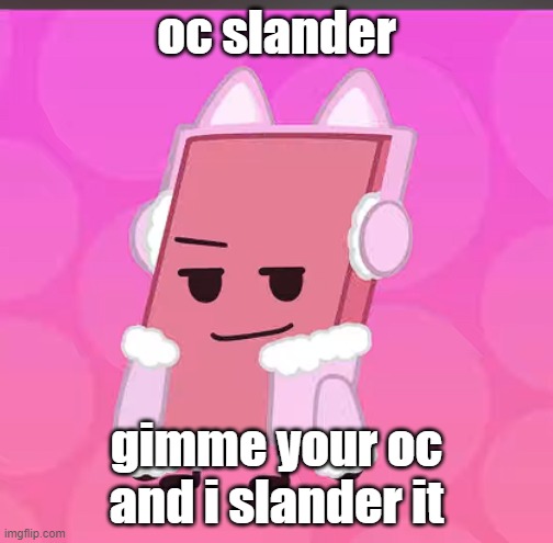 closed, dont comment | oc slander; gimme your oc and i slander it | image tagged in catgirl eraser | made w/ Imgflip meme maker