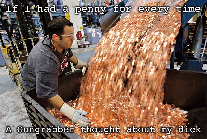 Penny for your thoughts | If I had a penny for every time; A Gungrabber thought about my dick | image tagged in if i had a penny for every time | made w/ Imgflip meme maker