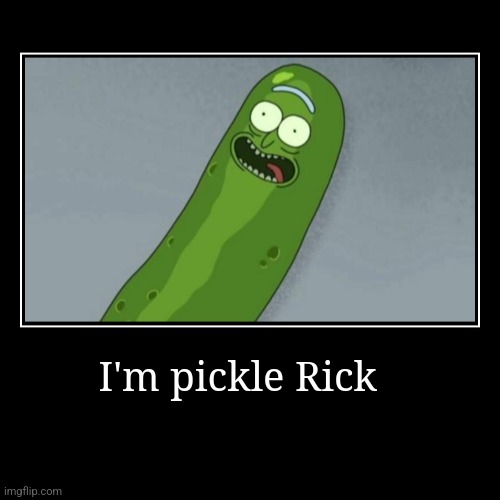 How do you rate him 1 though 10 | I'm pickle Rick | | image tagged in funny,demotivationals | made w/ Imgflip demotivational maker