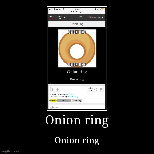 Onion ring | Onion ring | Onion ring | image tagged in onion ring | made w/ Imgflip demotivational maker