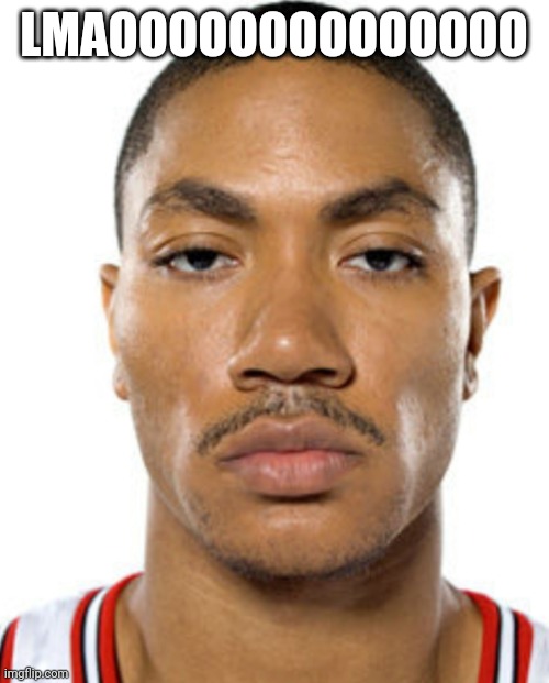 Derrick Rose Straight Face | LMAOOOOOOOOOOOOOO | image tagged in derrick rose straight face | made w/ Imgflip meme maker