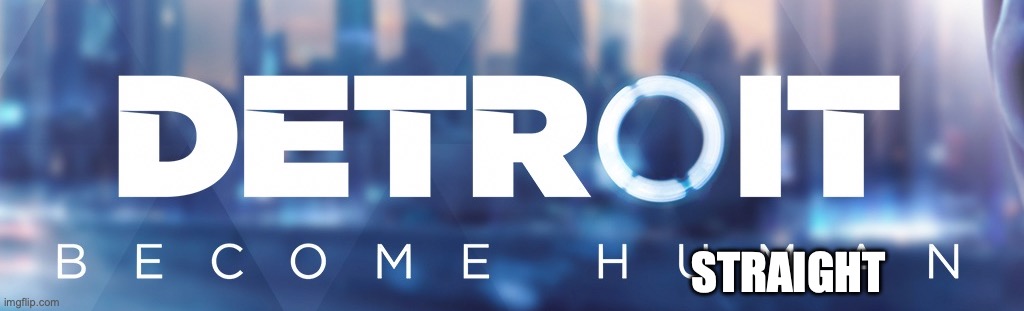 Hey yall | STRAIGHT | image tagged in detroit become human logo | made w/ Imgflip meme maker