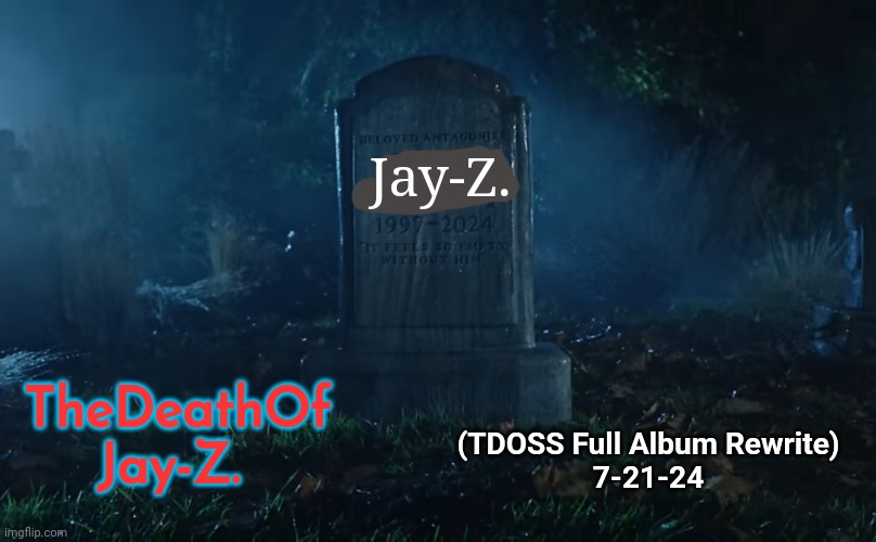 album cover dropping soon btw | Jay-Z. TheDeathOf Jay-Z. (TDOSS Full Album Rewrite)
7-21-24 | made w/ Imgflip meme maker