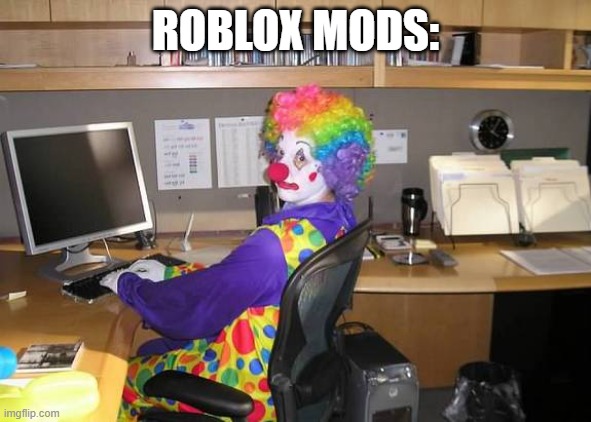 the roblox mods: | ROBLOX MODS: | image tagged in clown computer | made w/ Imgflip meme maker