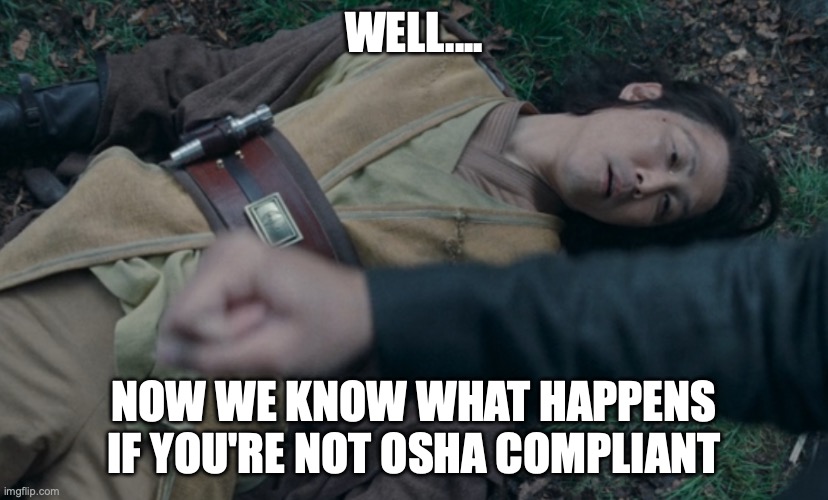 OSHA Non Compliance Kills | WELL.... NOW WE KNOW WHAT HAPPENS IF YOU'RE NOT OSHA COMPLIANT | image tagged in osha,star wars,acolyte,sol,compliant | made w/ Imgflip meme maker
