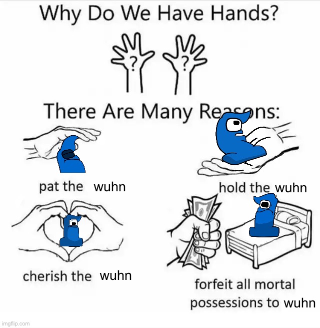 Why do we have hands? (all blank) | wuhn; wuhn; wuhn; Wuhan’s | image tagged in why do we have hands all blank | made w/ Imgflip meme maker