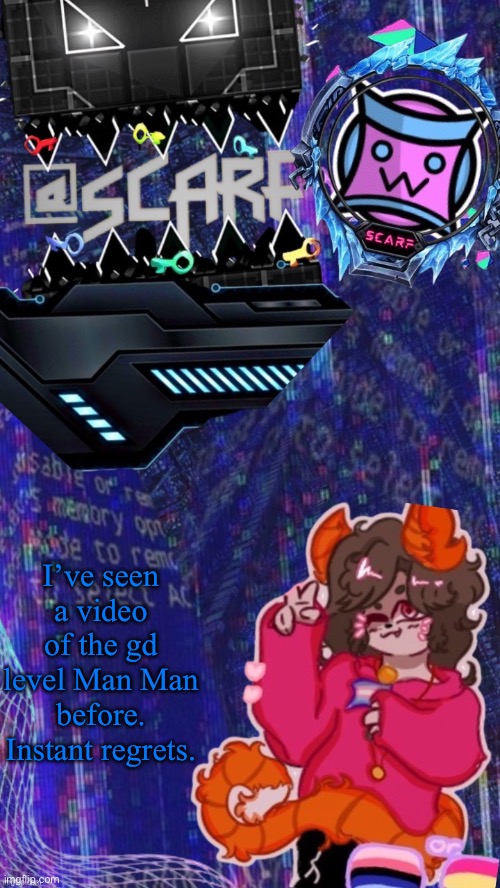 Just an fyi, it’s a GORE level. | I’ve seen a video of the gd level Man Man before. Instant regrets. | image tagged in scarf announcement template made by asriel v2 | made w/ Imgflip meme maker