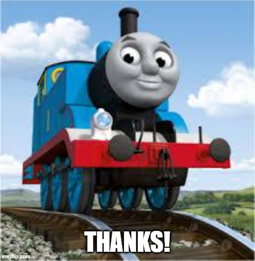 thomas the train | THANKS! | image tagged in thomas the train | made w/ Imgflip meme maker