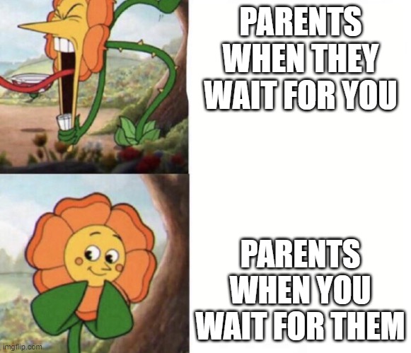 cagney carnation | PARENTS WHEN THEY WAIT FOR YOU; PARENTS WHEN YOU WAIT FOR THEM | image tagged in cagney carnation | made w/ Imgflip meme maker