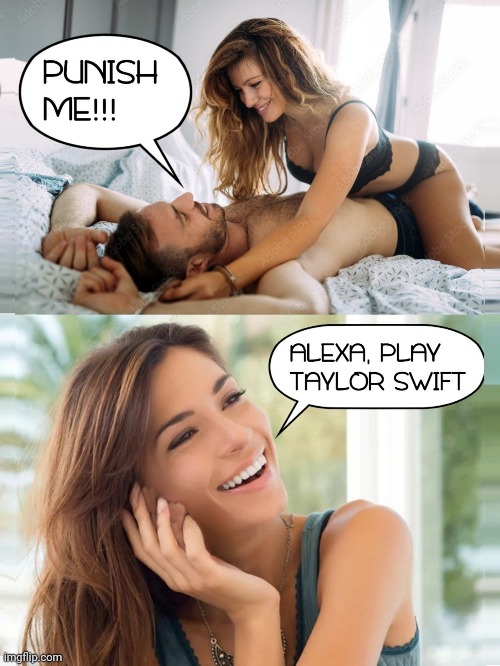 Alexa, Play Taylor Swift As Punishment | image tagged in taylor swift,swifties,punishment,bdsm,torture,taylor swift sucks | made w/ Imgflip meme maker