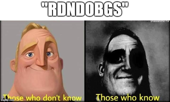 Never look it up | "RDNDOBGS" | image tagged in those who don't know | made w/ Imgflip meme maker