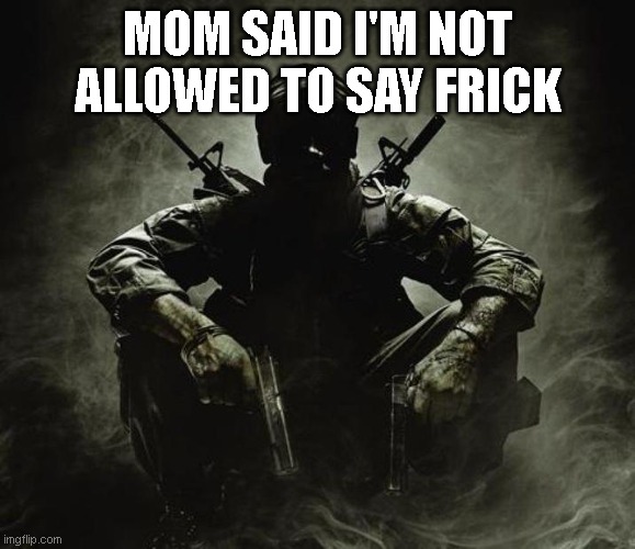 Is that [X]? | Black Ops | MOM SAID I'M NOT ALLOWED TO SAY FRICK | image tagged in is that x black ops | made w/ Imgflip meme maker