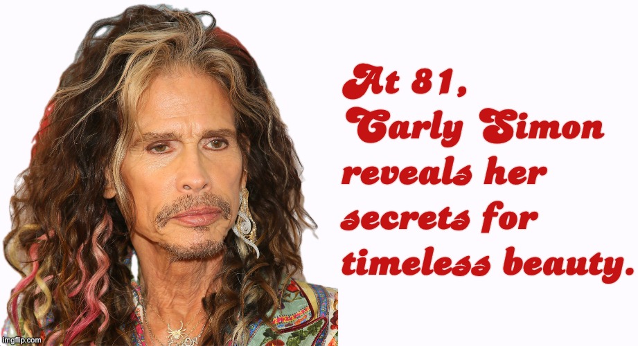 At 81, Carly Simon reveals her secrets for timeless beauty. | image tagged in dark humour,dark humor,amazing,steven tyler is carly simon | made w/ Imgflip meme maker